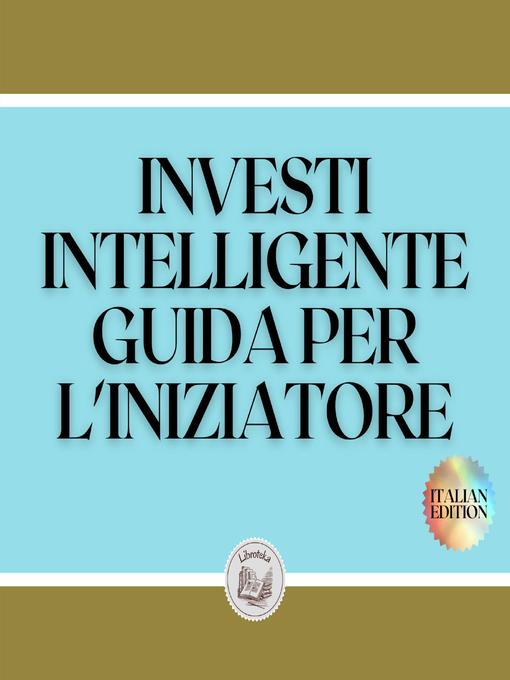 Title details for INVESTI INTELLIGENTE GUIDA PER L'INIZIATORE by LIBROTEKA - Wait list